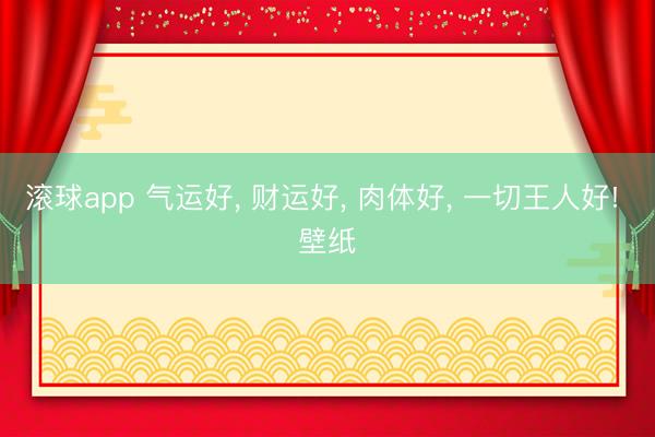 滚球app 气运好， 财运好，<a href=