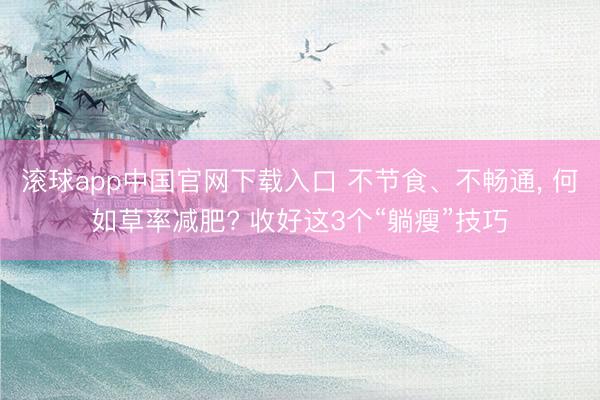 滚球app中国官网下载入口 不节食、不畅通， 何如草率减肥? 收好这3个“躺瘦”技巧