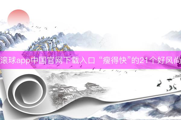 滚球app中国官网下载入口 “瘦得快”的21个好风尚