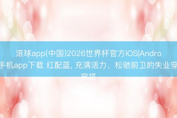 滚球app(中国)2026世界杯官方IOS|Android手机app下载 红配蓝，<a href=