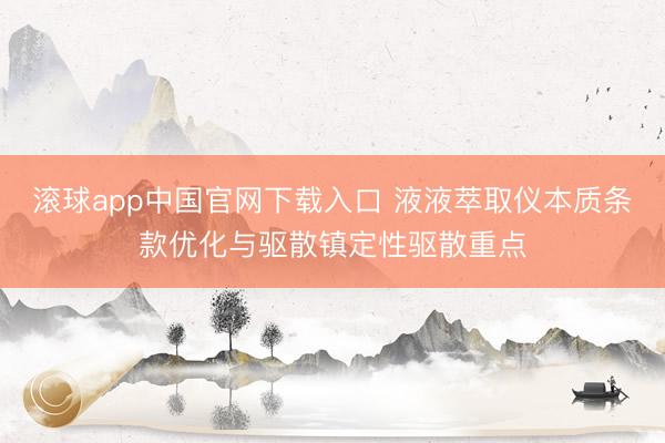 滚球app中国官网下载入口 液液萃取仪本质条款优化与驱散镇定性驱散重点
