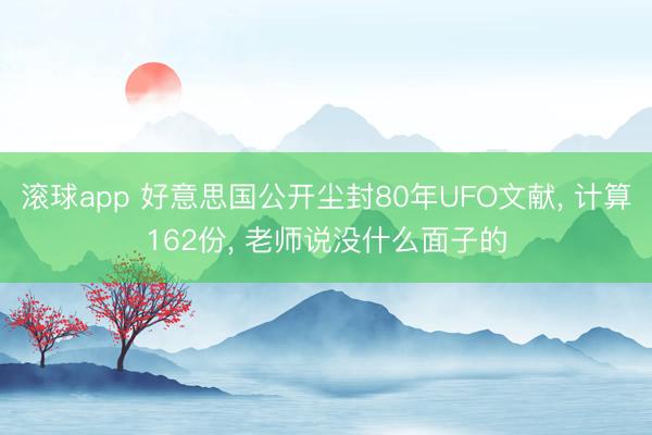 滚球app 好意思国公开尘封80年UFO文献， 计算162份， 老师说没什么面子的