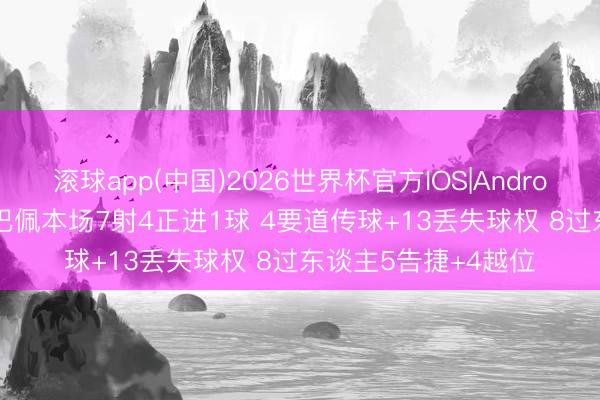 滚球app(中国)2026世界杯官方IOS|Android手机app下载 姆巴佩本场7射4正进1球 4要道传球+13丢失球权 8过东谈主5告捷+4越位