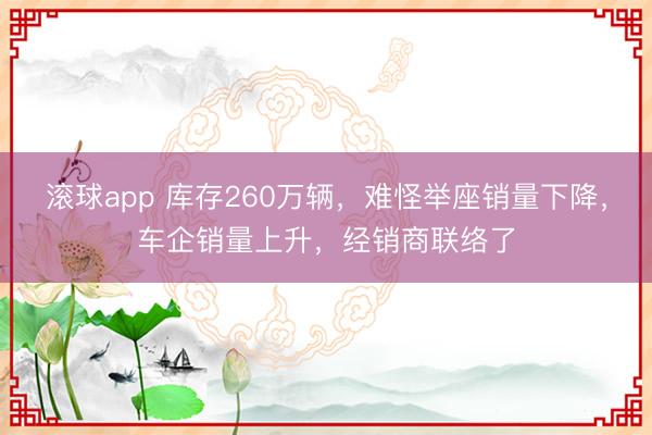 滚球app 库存260万辆，难怪举座销量下降，车企销量上升，经销商联络了