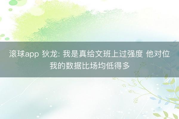 滚球app 狄龙: 我是真给文班上过强度 他对位我的数据比场均低得多