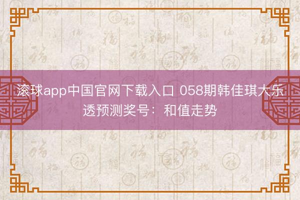 滚球app中国官网下载入口 058期韩佳琪大乐透预测奖号：和值走势
