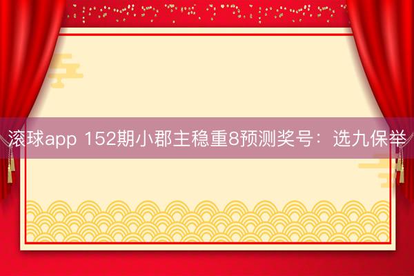 滚球app 152期小郡主稳重8预测奖号：选九保举