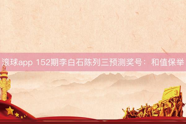 滚球app 152期李白石陈列三预测奖号：和值保举
