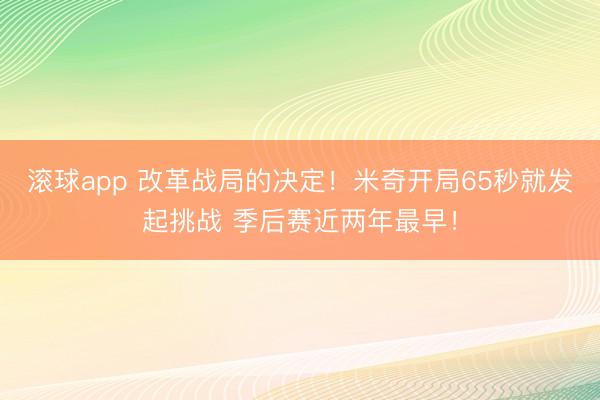 滚球app 改革战局的决定！米奇开局65秒就发起挑战 季后赛近两年最早！