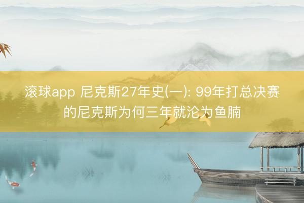 滚球app 尼克斯27年史(一): 99年打总决赛的尼克斯为何三年就沦为鱼腩